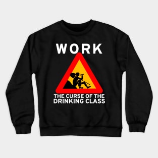 Work The Curse Of The Drinking Class - Meme, Leftist, Sign, Worker, Drinking Crewneck Sweatshirt